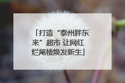 打造“泰州胖东来”超市 让网红烂尾楼焕发新生