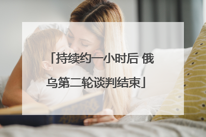 持续约一小时后 俄乌第二轮谈判结束