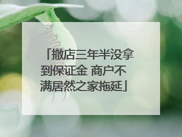撤店三年半没拿到保证金 商户不满居然之家拖延