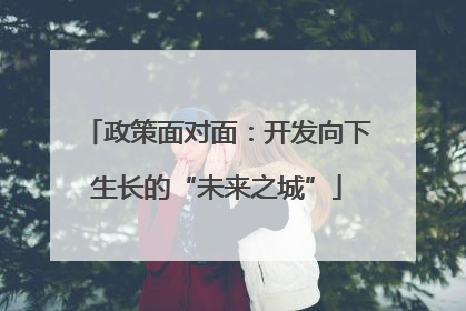 政策面对面：开发向下生长的“未来之城”