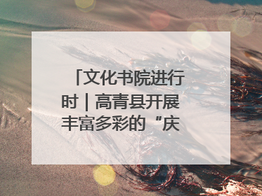 文化书院进行时｜高青县开展丰富多彩的“庆端午”活动