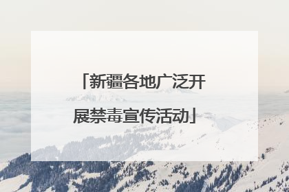 新疆各地广泛开展禁毒宣传活动
