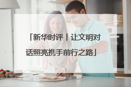 新华时评丨让文明对话照亮携手前行之路