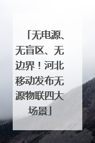 无电源、无盲区、无边界！河北移动发布无源物联四大场景