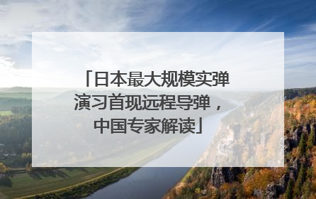 日本最大规模实弹演习首现远程导弹，中国专家解读