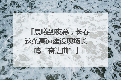 晨曦到夜幕，长春这条高速建设现场长鸣“奋进曲”