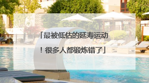最被低估的延寿运动！很多人都锻炼错了