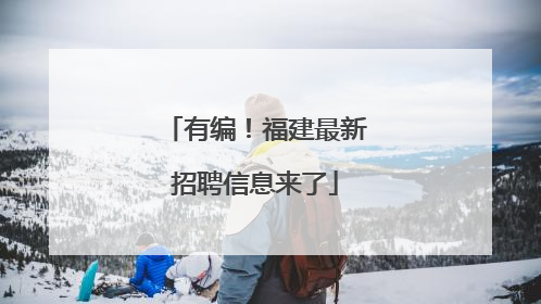 有编！福建最新招聘信息来了