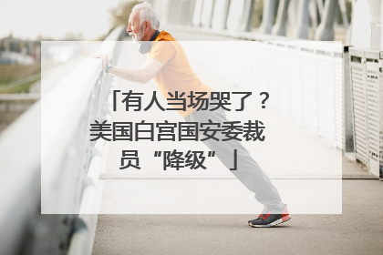 有人当场哭了？美国白宫国安委裁员“降级”