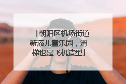 朝阳区机场街道新添儿童乐园，滑梯也是飞机造型