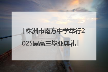 株洲市南方中学举行2025届高三毕业典礼