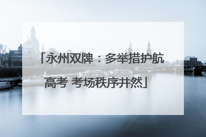 永州双牌：多举措护航高考 考场秩序井然