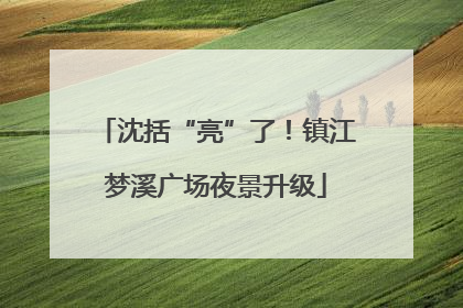 沈括“亮”了！镇江梦溪广场夜景升级