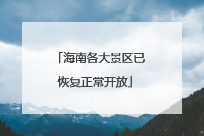 海南各大景区已恢复正常开放