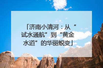济南小清河：从“试水通航”到“黄金水道”的华丽蜕变
