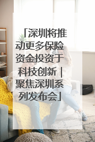深圳将推动更多保险资金投资于科技创新｜聚焦深圳系列发布会