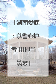 湖南娄底：以警心护考 用担当筑梦