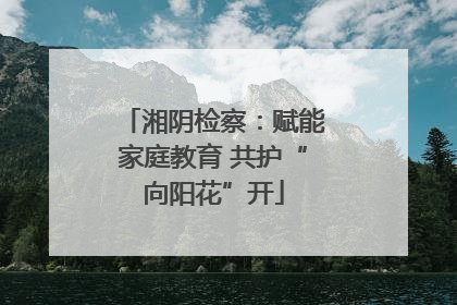 湘阴检察：赋能家庭教育 共护“向阳花”开