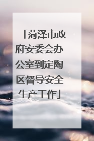 菏泽市政府安委会办公室到定陶区督导安全生产工作