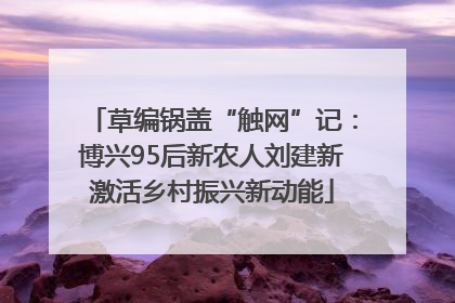 草编锅盖“触网”记：博兴95后新农人刘建新激活乡村振兴新动能
