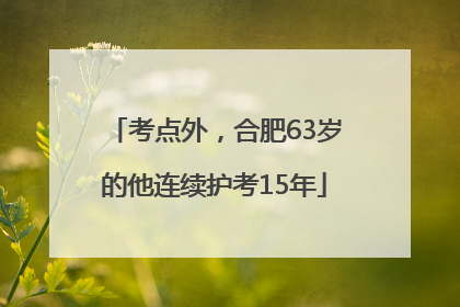 考点外，合肥63岁的他连续护考15年