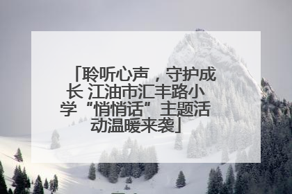 聆听心声，守护成长 江油市汇丰路小学“悄悄话”主题活动温暖来袭
