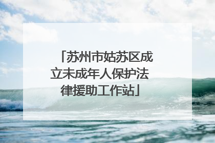 苏州市姑苏区成立未成年人保护法律援助工作站