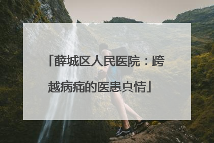 薛城区人民医院：跨越病痛的医患真情