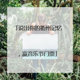 说出你的衢州记忆，赢音乐节门票