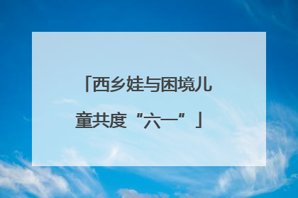 西乡娃与困境儿童共度“六一”