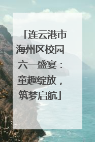 连云港市海州区校园六一盛宴：童趣绽放，筑梦启航