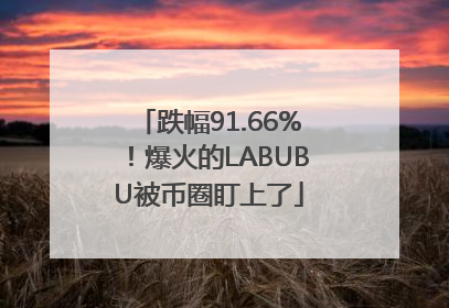 跌幅91.66%！爆火的LABUBU被币圈盯上了