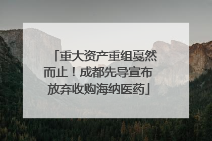 重大资产重组戛然而止！成都先导宣布放弃收购海纳医药