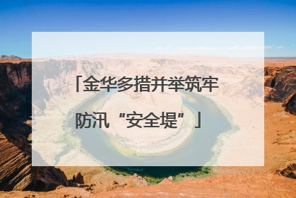 金华多措并举筑牢防汛“安全堤”