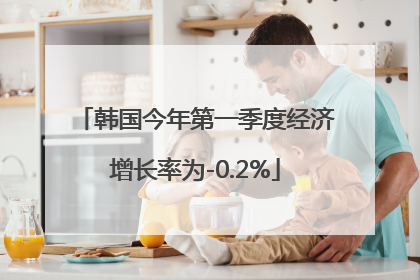 韩国今年第一季度经济增长率为-0.2%