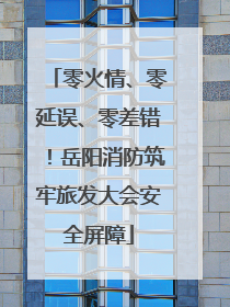 零火情、零延误、零差错！岳阳消防筑牢旅发大会安全屏障