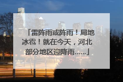 雷阵雨或阵雨！局地冰雹！就在今天，河北部分地区迎降雨……