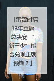 雷霆时隔13年重返总决赛 “新三少”能否兑现王朝预期？