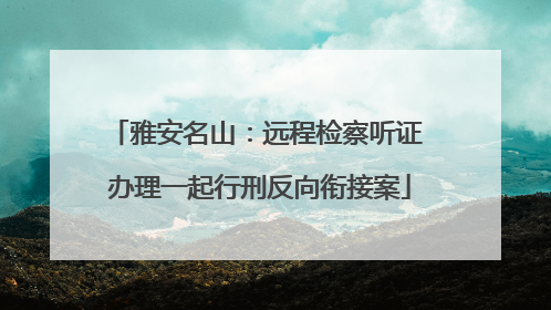 雅安名山：远程检察听证 办理一起行刑反向衔接案