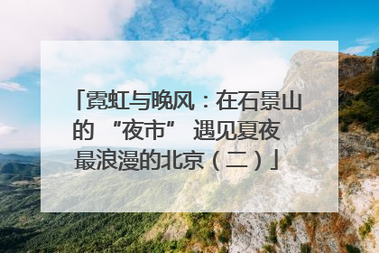 霓虹与晚风：在石景山的 “夜市” 遇见夏夜最浪漫的北京（二）