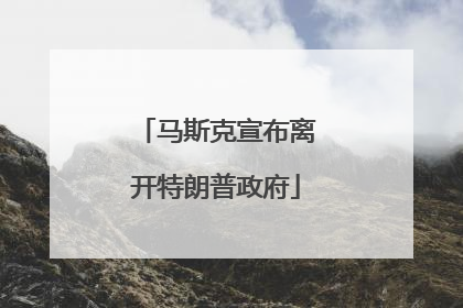 马斯克宣布离开特朗普政府