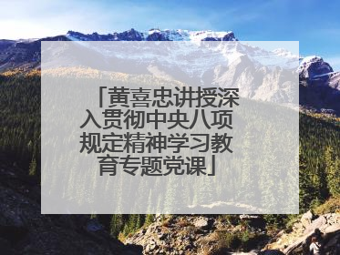 黄喜忠讲授深入贯彻中央八项规定精神学习教育专题党课