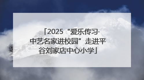2025“爱乐传习·中艺名家进校园”走进平谷刘家店中心小学