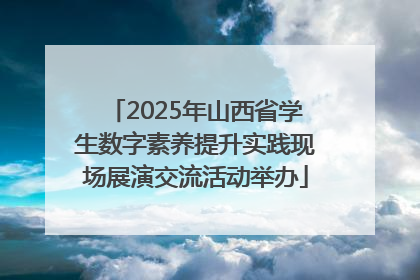 2025年山西省学生数字素养提升实践现场展演交流活动举办