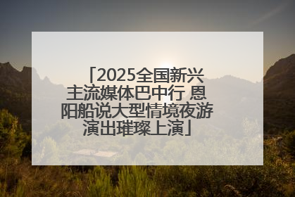 2025全国新兴主流媒体巴中行 恩阳船说大型情境夜游演出璀璨上演