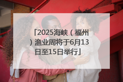 2025海峡（福州）渔业周将于6月13日至15日举行