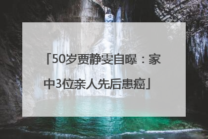 50岁贾静雯自曝：家中3位亲人先后患癌