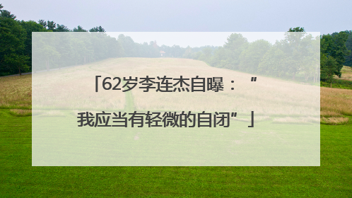 62岁李连杰自曝：“我应当有轻微的自闭”