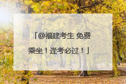 @福建考生 免费乘坐！逢考必过！
