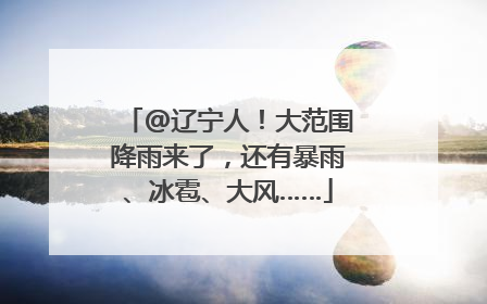 @辽宁人！大范围降雨来了，还有暴雨、冰雹、大风……